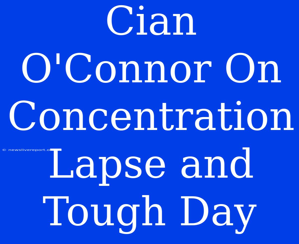 Cian O'Connor On Concentration Lapse And Tough Day