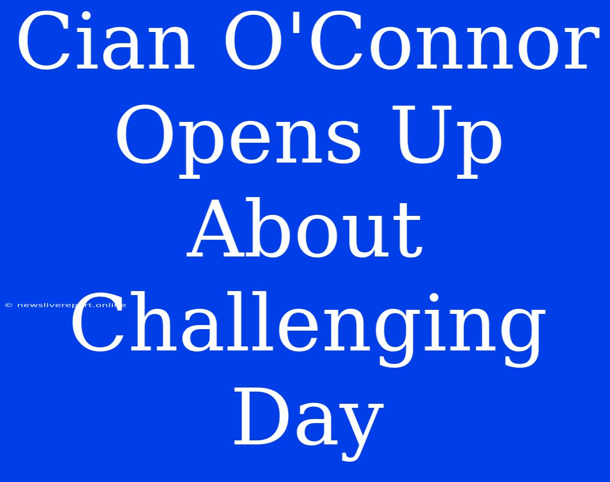 Cian O'Connor Opens Up About Challenging Day