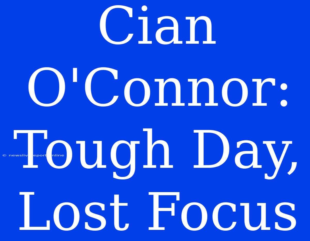 Cian O'Connor: Tough Day, Lost Focus