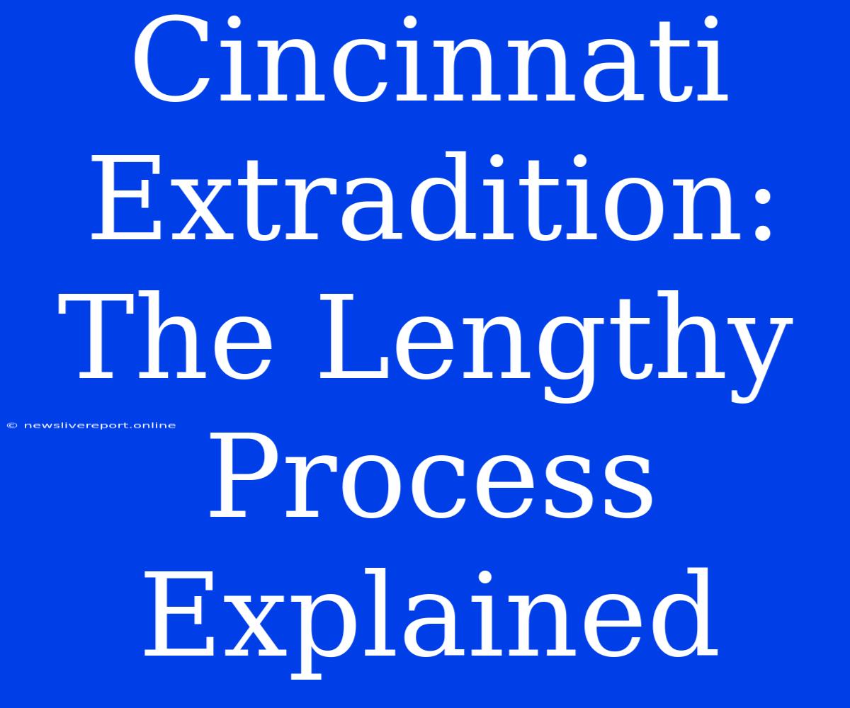 Cincinnati Extradition:  The Lengthy Process Explained