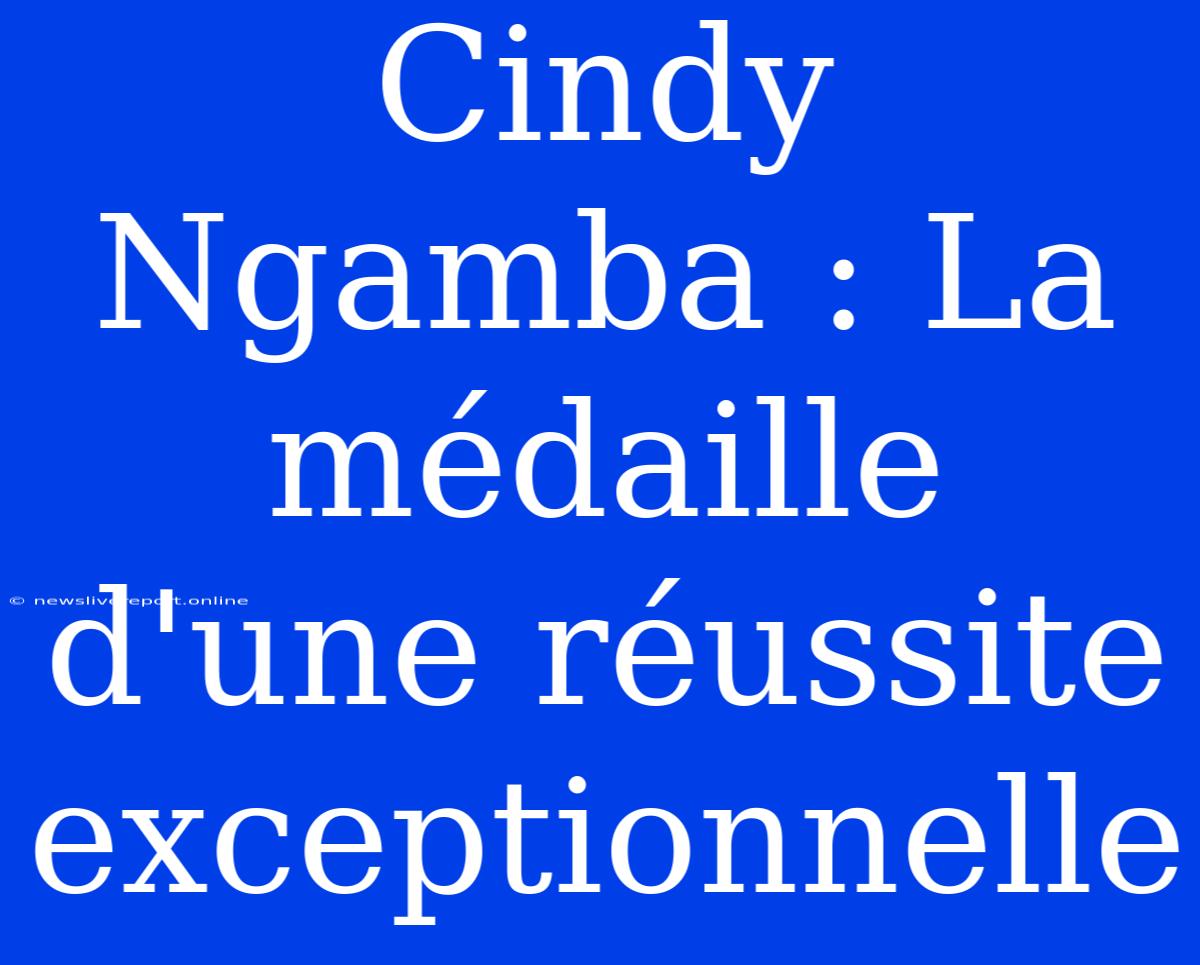 Cindy Ngamba : La Médaille D'une Réussite Exceptionnelle