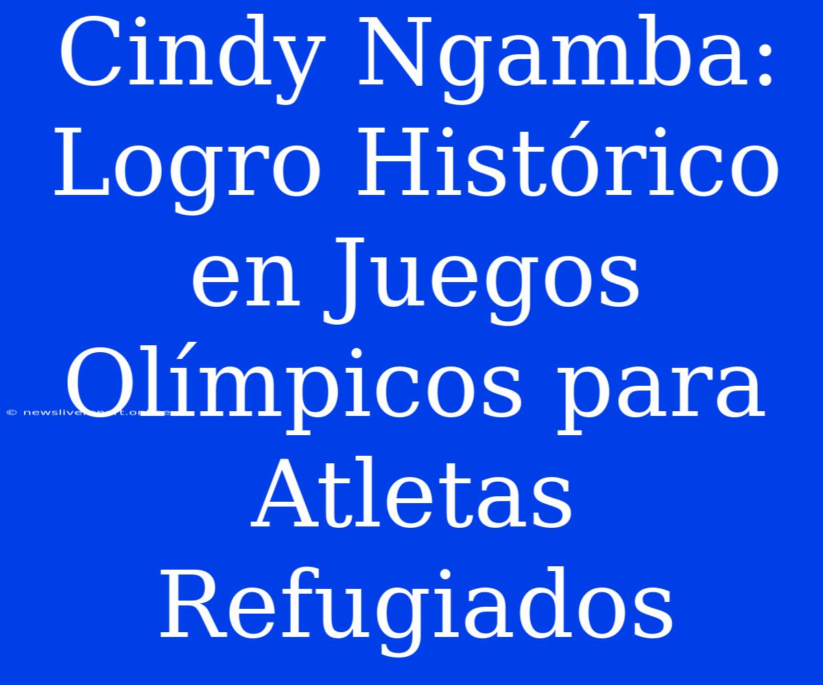 Cindy Ngamba: Logro Histórico En Juegos Olímpicos Para Atletas Refugiados