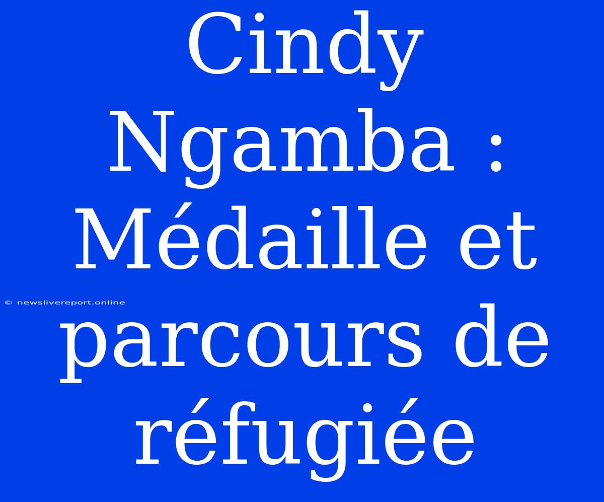 Cindy Ngamba : Médaille Et Parcours De Réfugiée