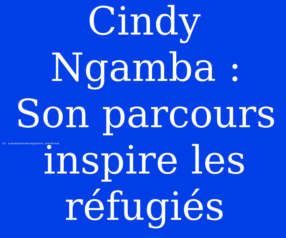 Cindy Ngamba : Son Parcours Inspire Les Réfugiés