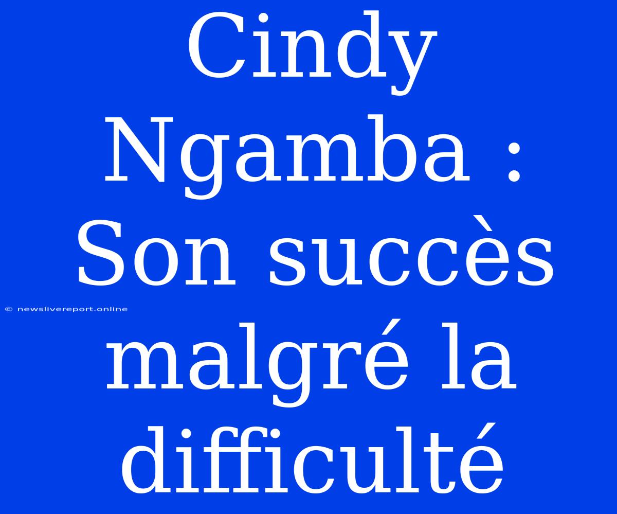 Cindy Ngamba : Son Succès Malgré La Difficulté