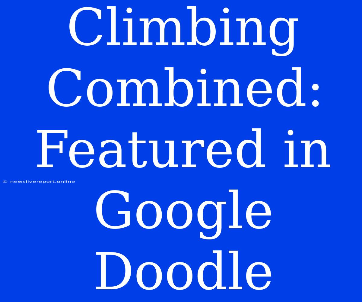 Climbing Combined: Featured In Google Doodle