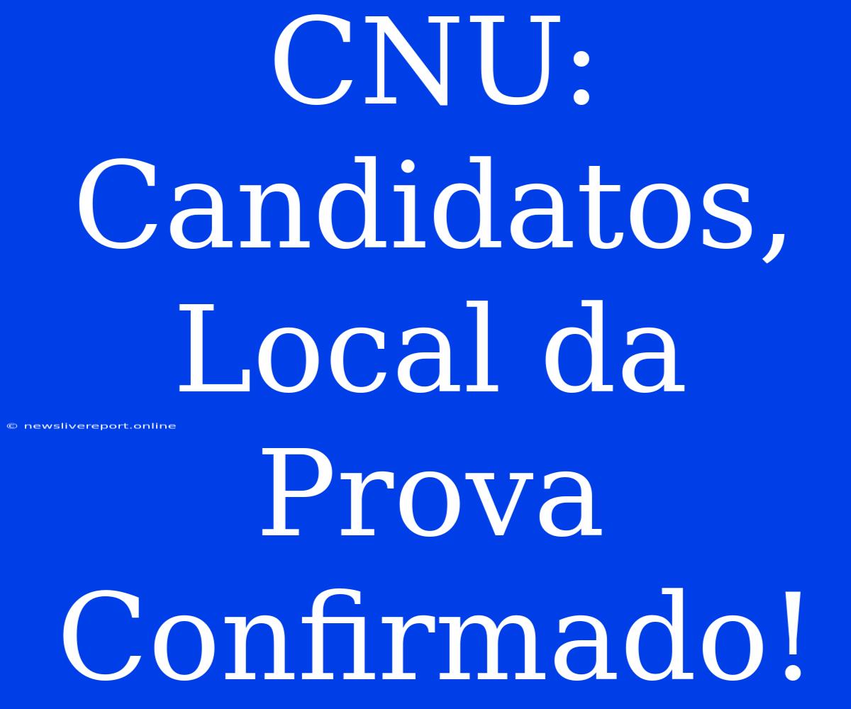 CNU: Candidatos, Local Da Prova Confirmado!