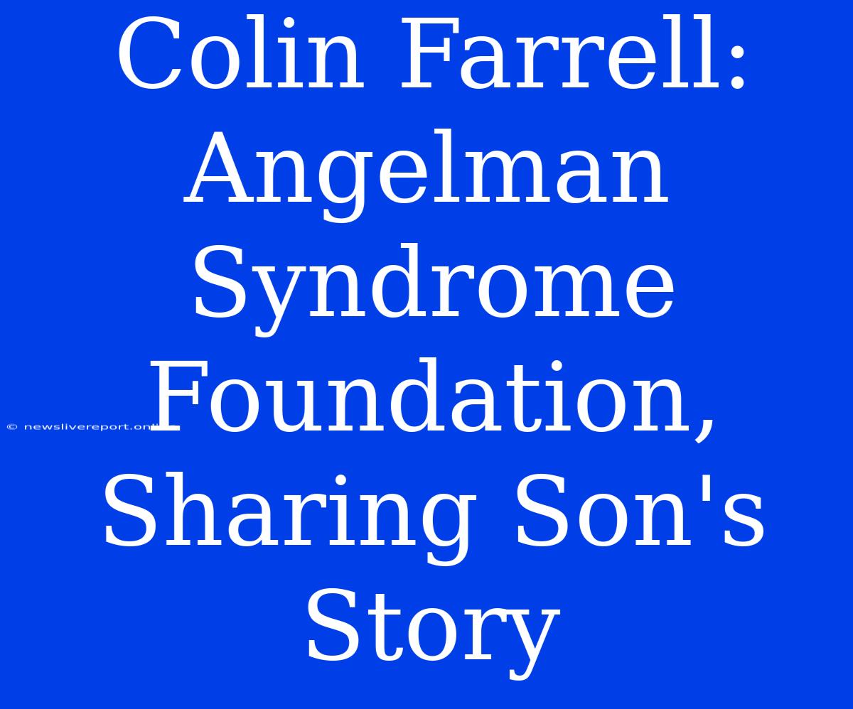 Colin Farrell: Angelman Syndrome Foundation, Sharing Son's Story