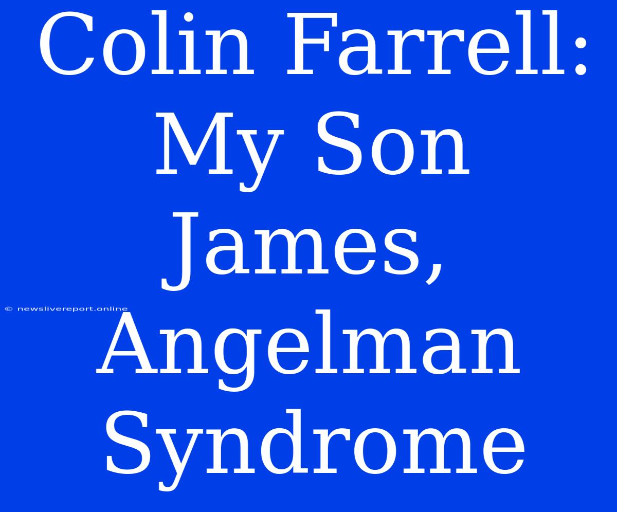 Colin Farrell: My Son James, Angelman Syndrome