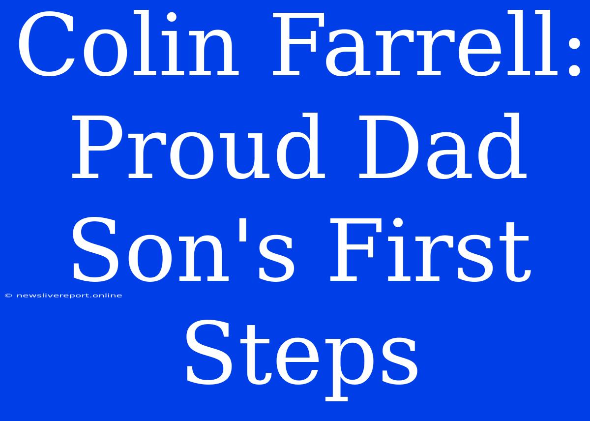 Colin Farrell: Proud Dad Son's First Steps