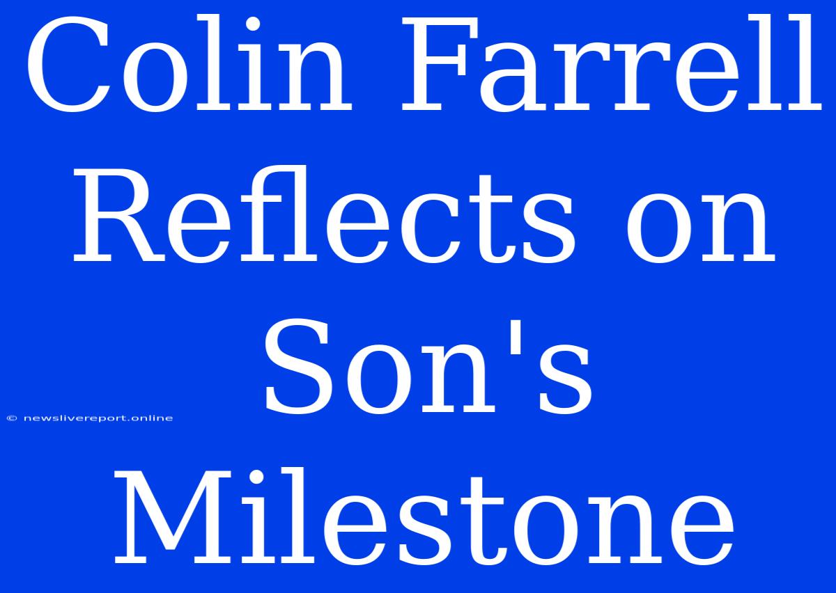 Colin Farrell Reflects On Son's Milestone