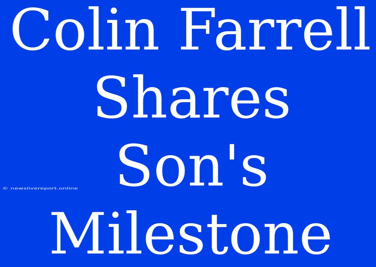 Colin Farrell Shares Son's Milestone