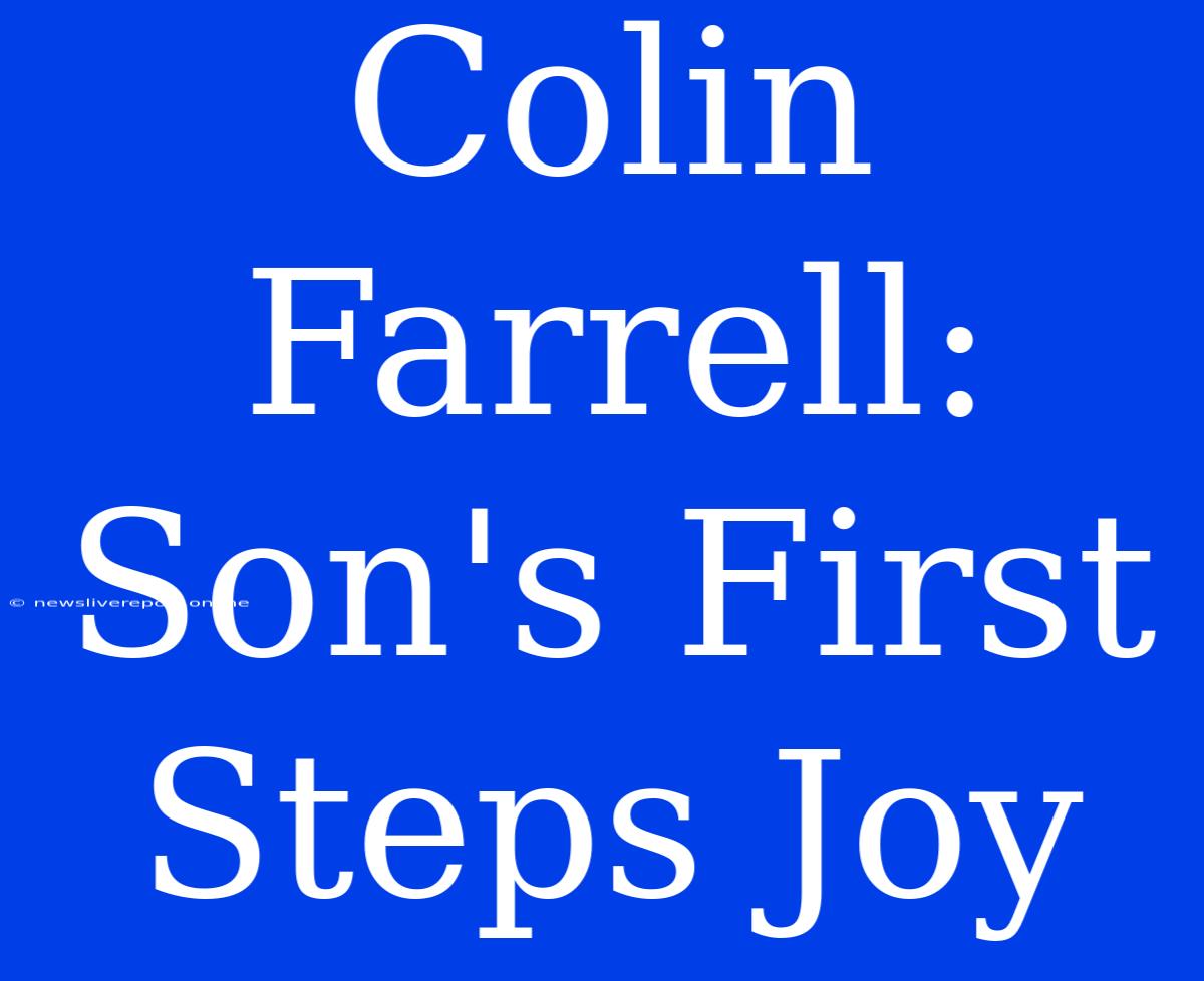 Colin Farrell: Son's First Steps Joy