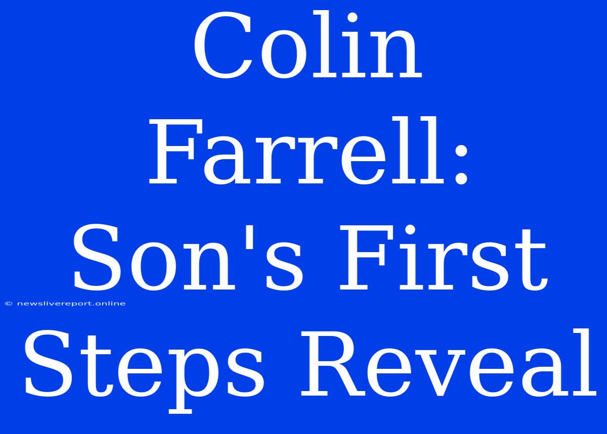 Colin Farrell: Son's First Steps Reveal