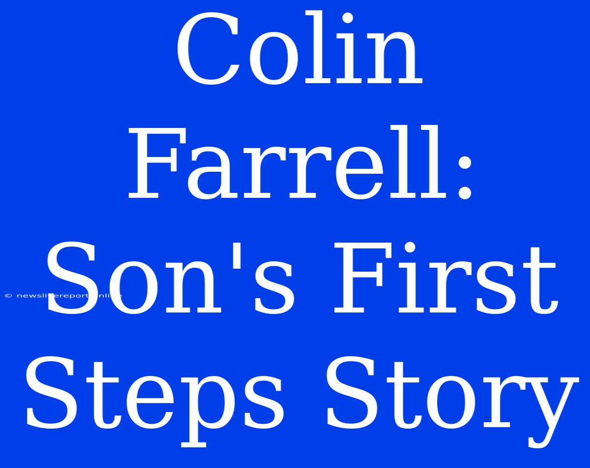 Colin Farrell: Son's First Steps Story