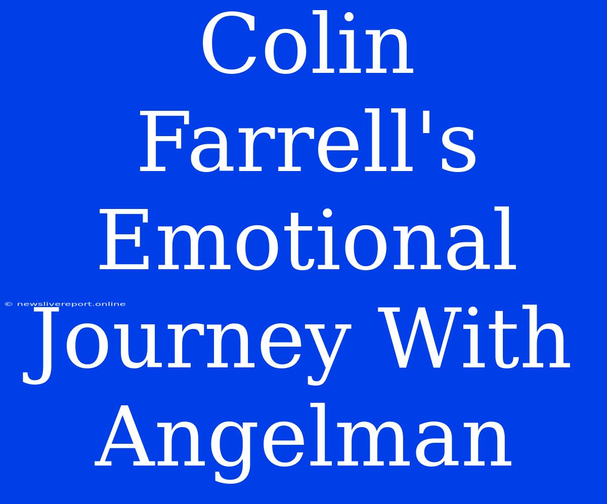 Colin Farrell's Emotional Journey With Angelman