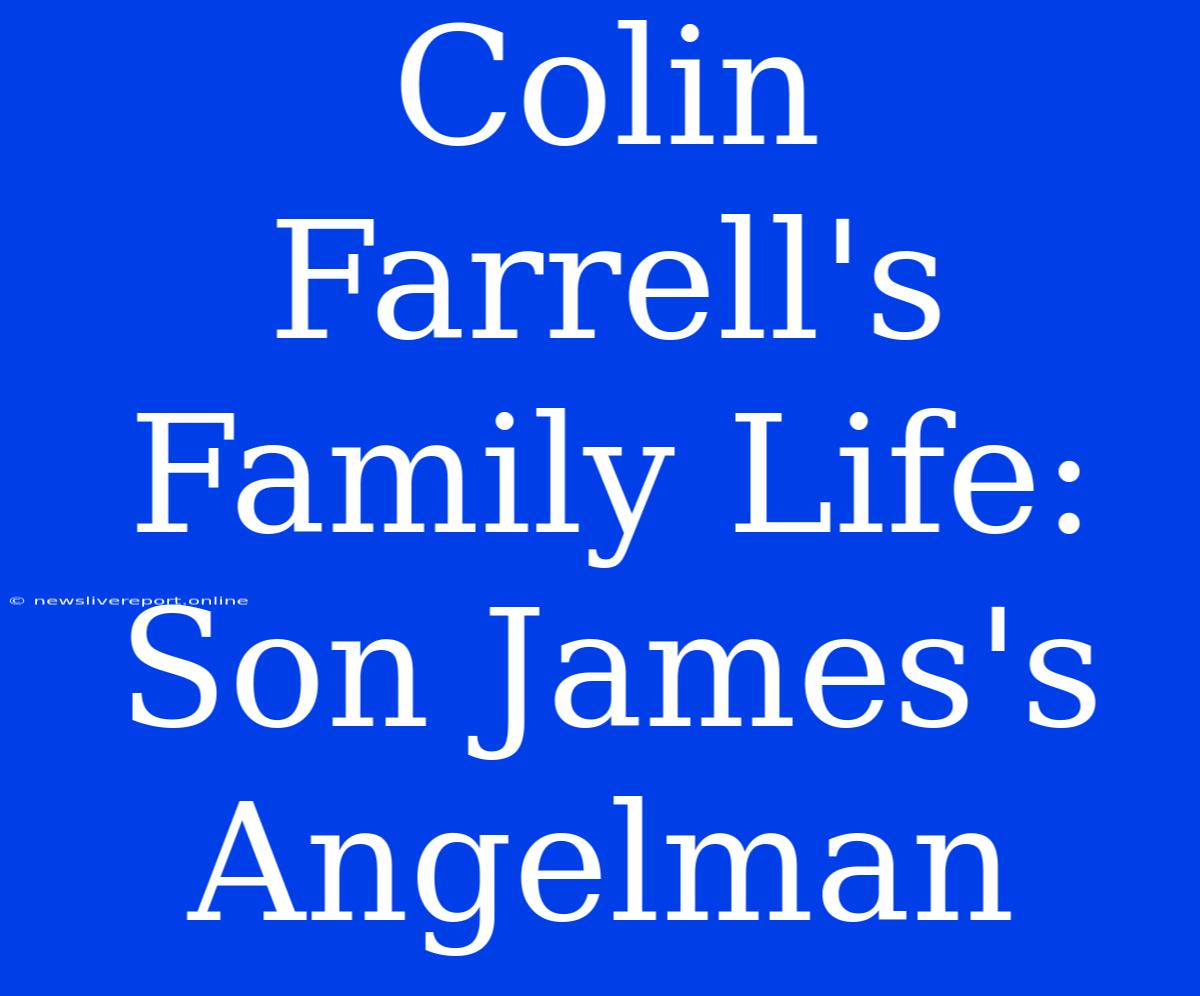 Colin Farrell's Family Life: Son James's Angelman