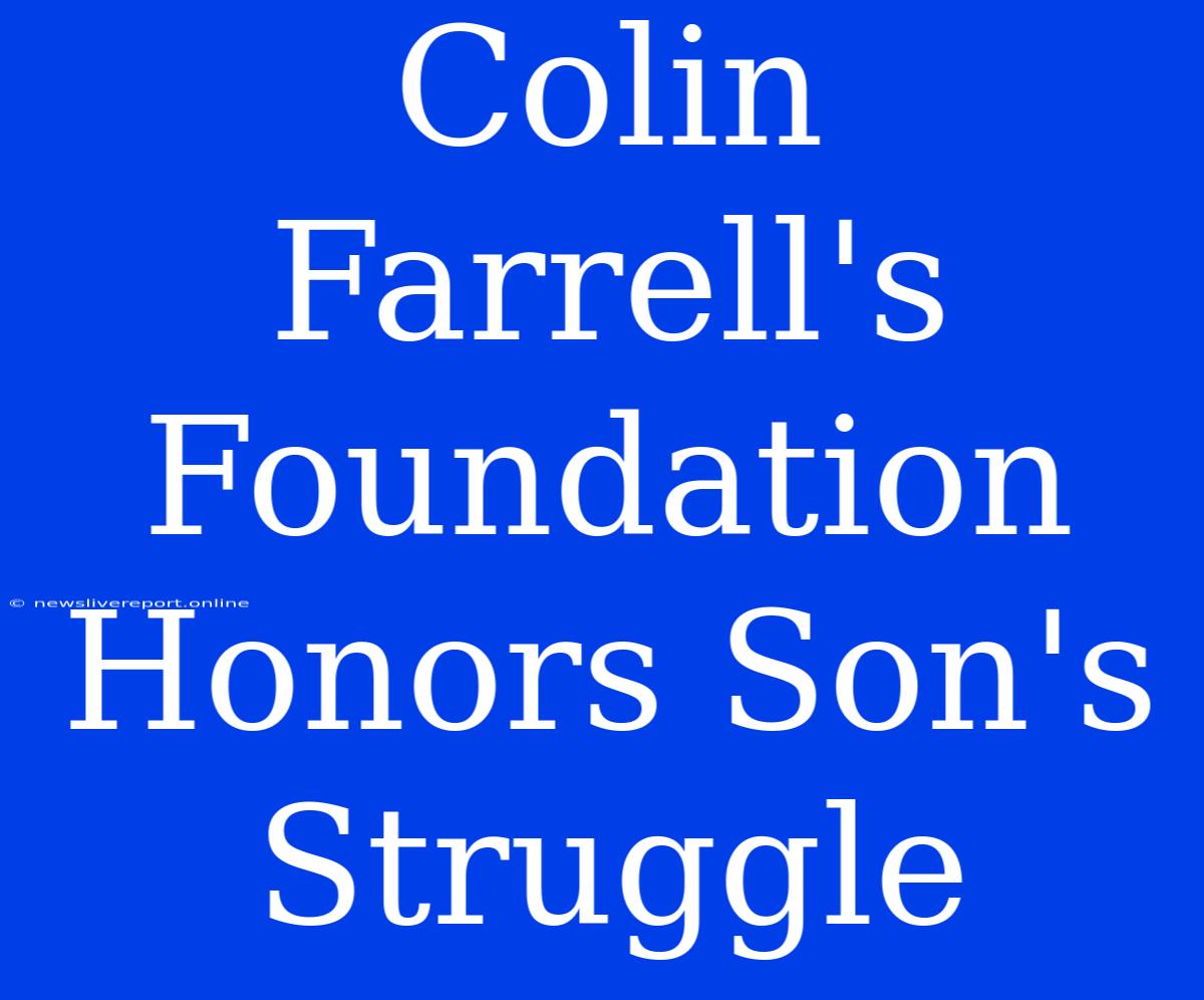 Colin Farrell's Foundation Honors Son's Struggle