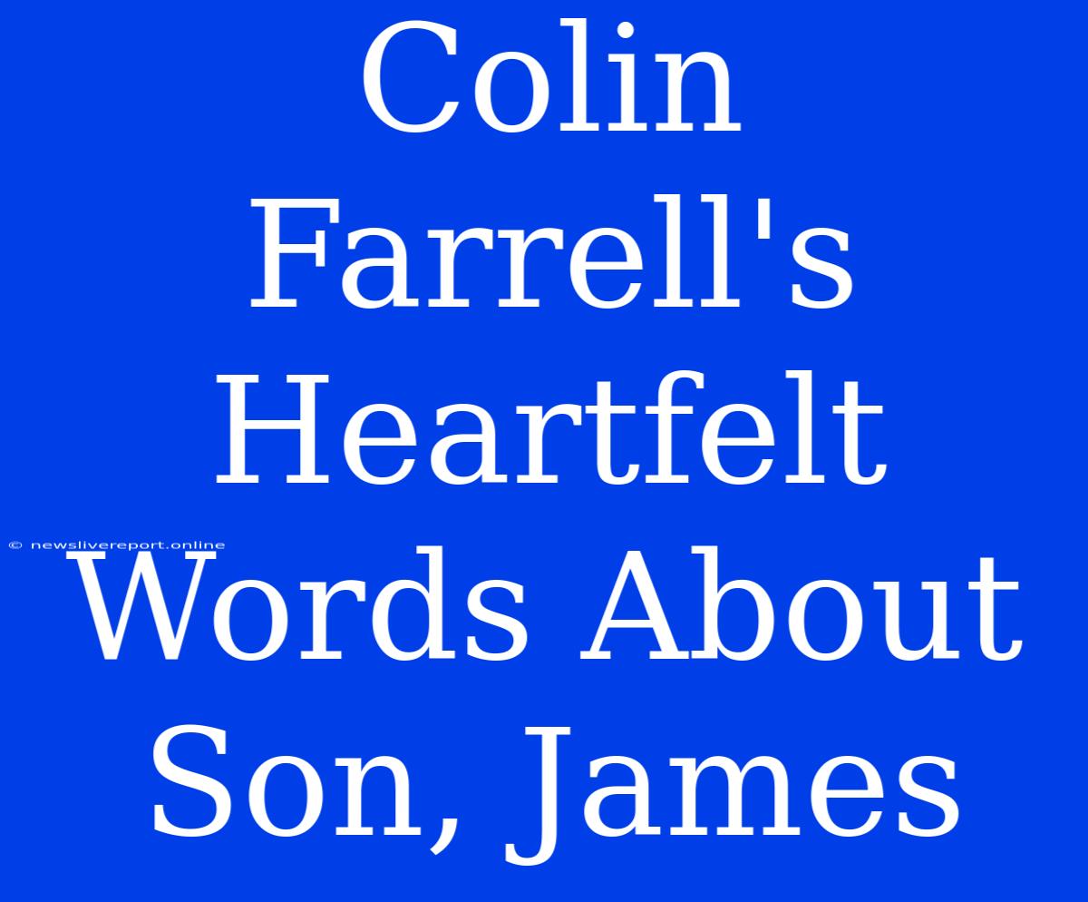 Colin Farrell's Heartfelt Words About Son, James