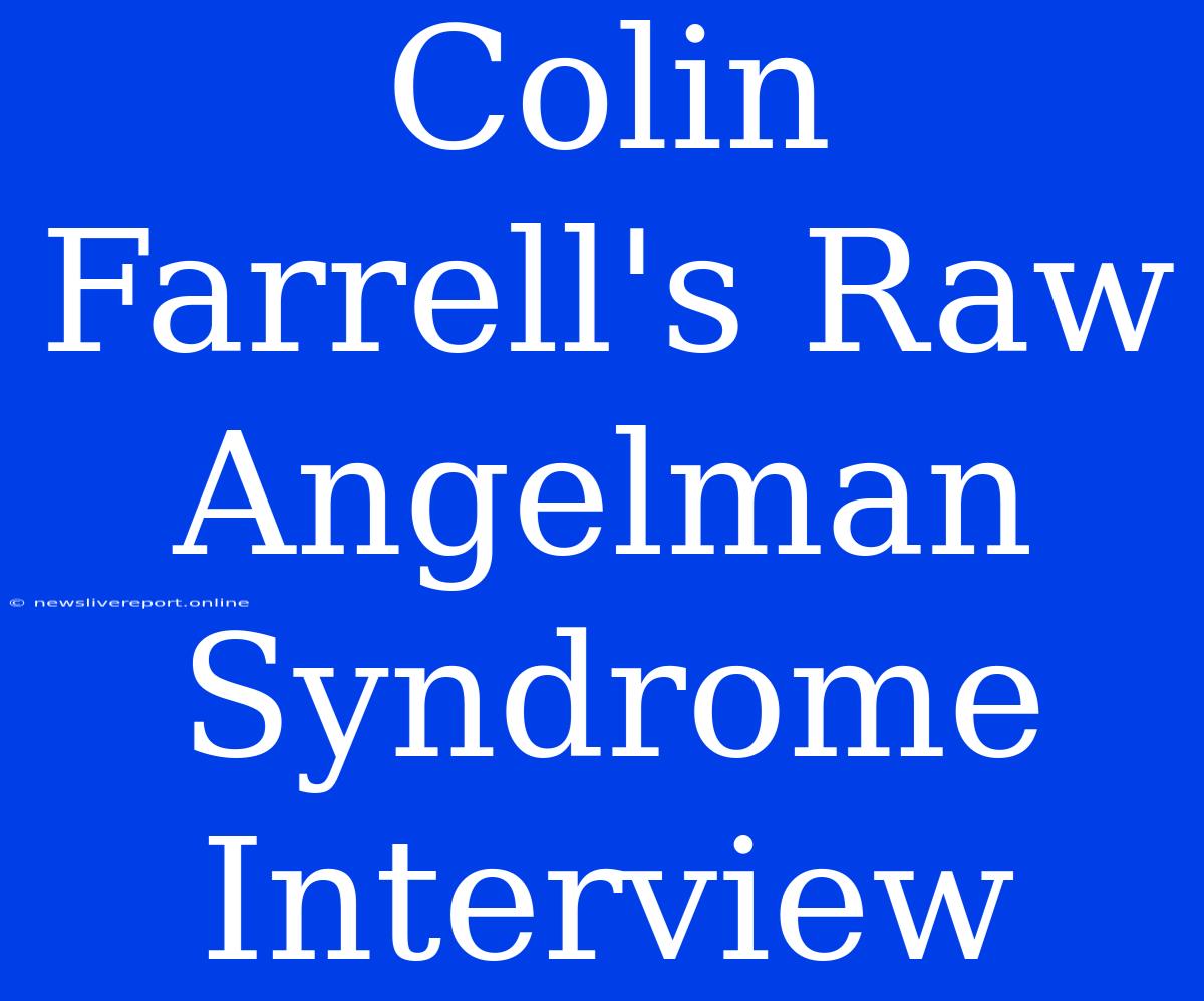 Colin Farrell's Raw Angelman Syndrome Interview