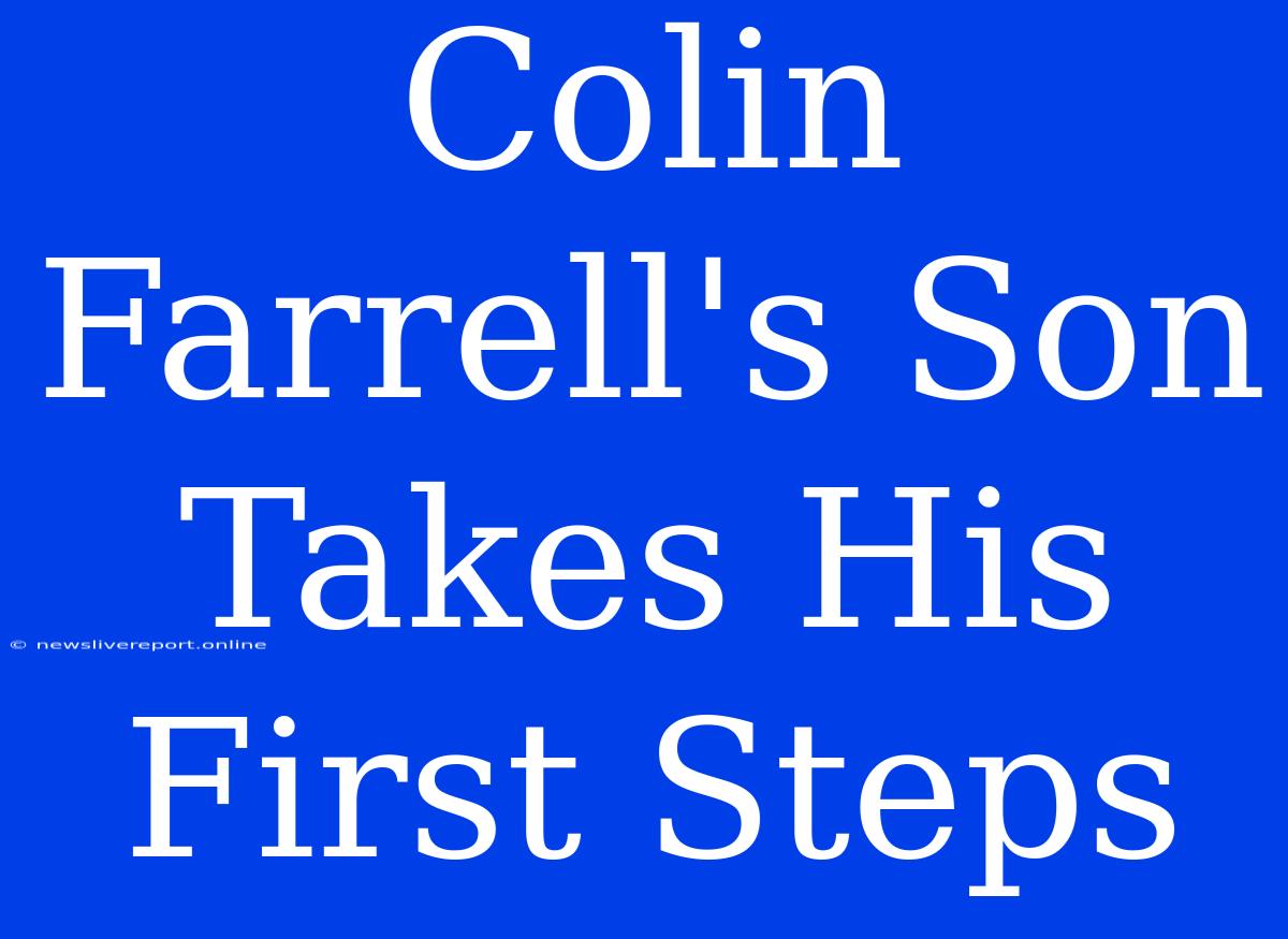 Colin Farrell's Son Takes His First Steps