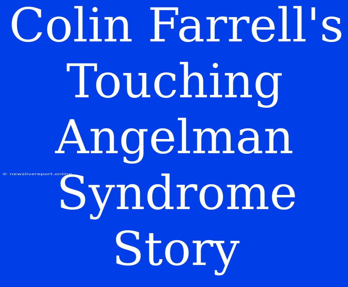 Colin Farrell's Touching Angelman Syndrome Story