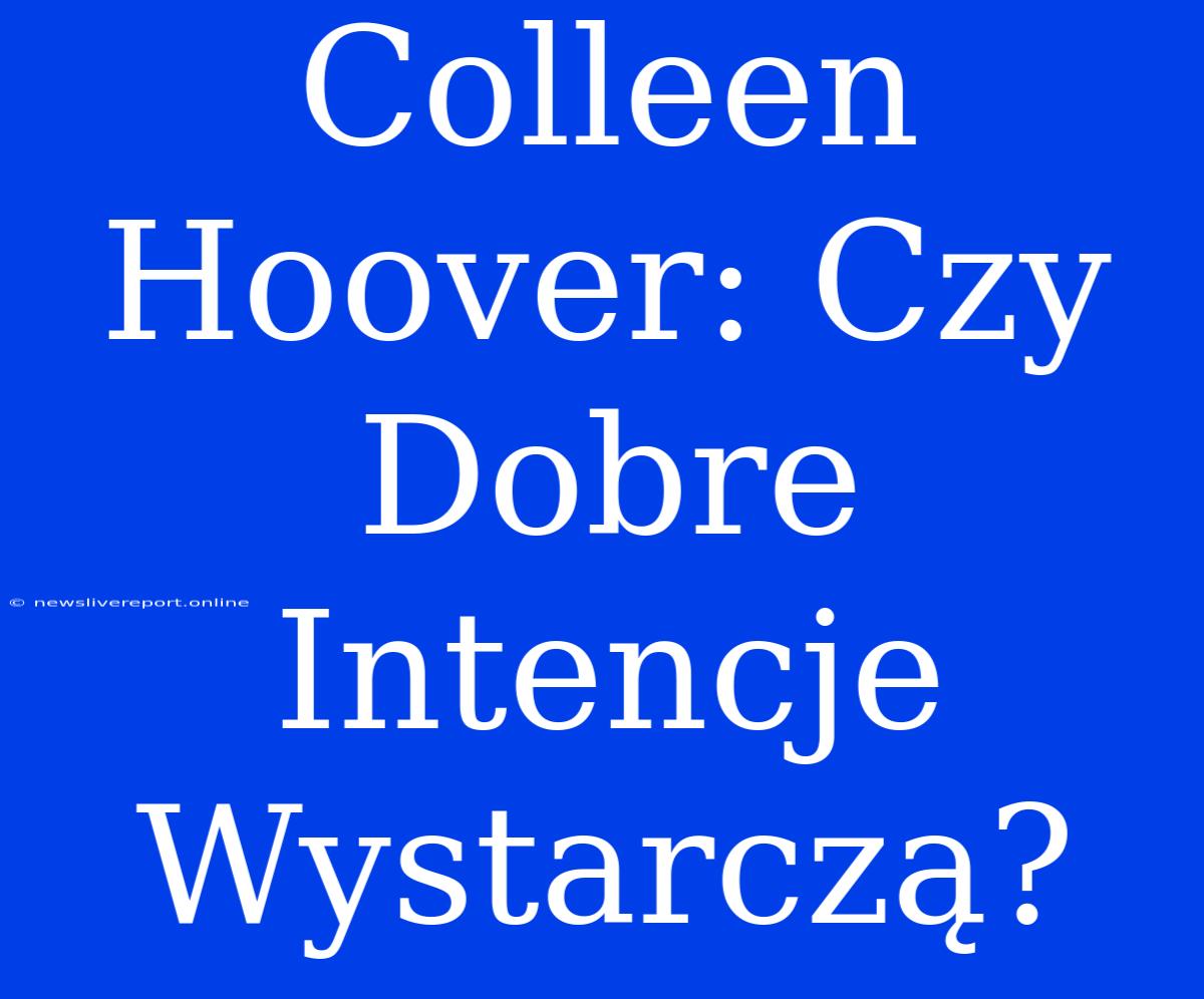 Colleen Hoover: Czy Dobre Intencje Wystarczą?