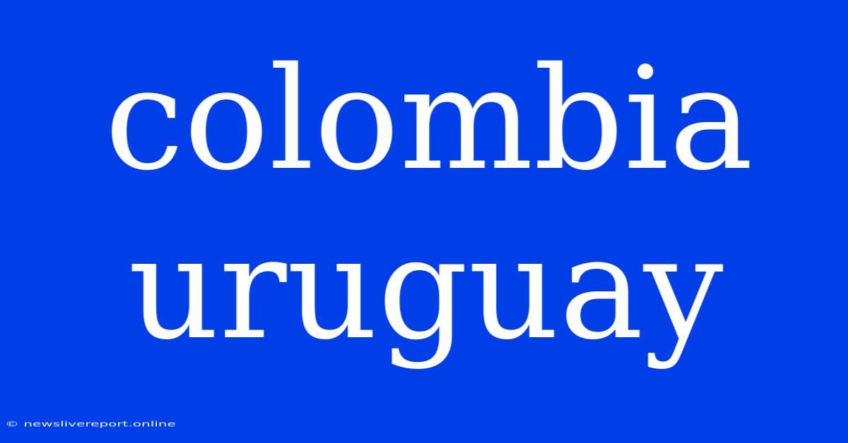 Colombia Uruguay