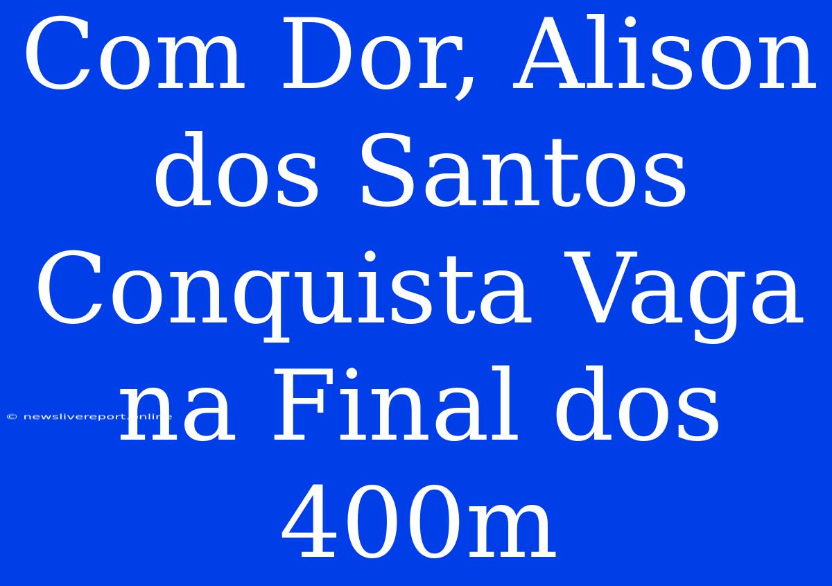 Com Dor, Alison Dos Santos Conquista Vaga Na Final Dos 400m