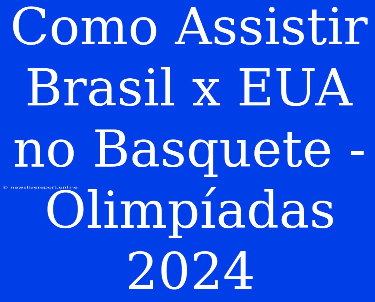 Como Assistir Brasil X EUA No Basquete - Olimpíadas 2024