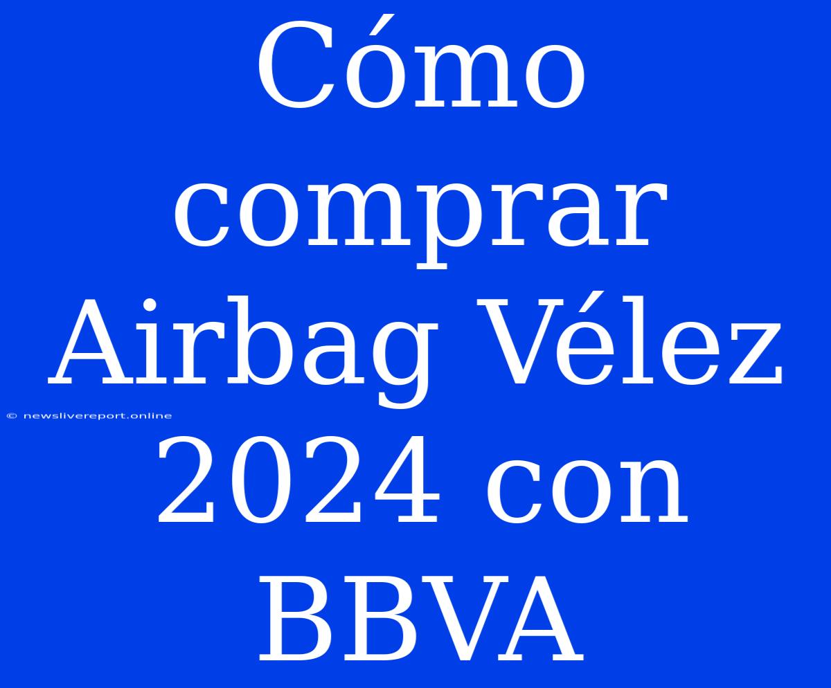 Cómo Comprar Airbag Vélez 2024 Con BBVA