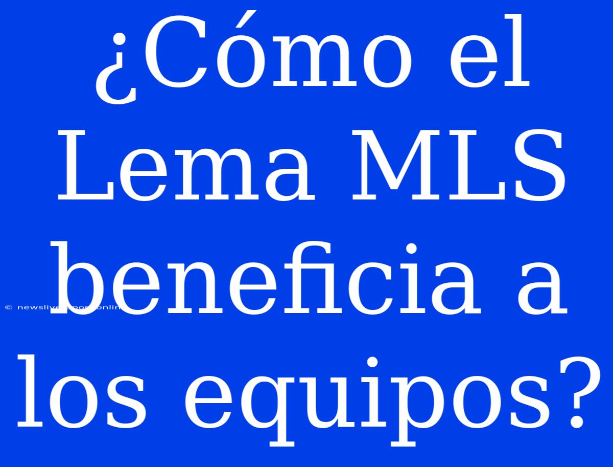 ¿Cómo El Lema MLS Beneficia A Los Equipos?