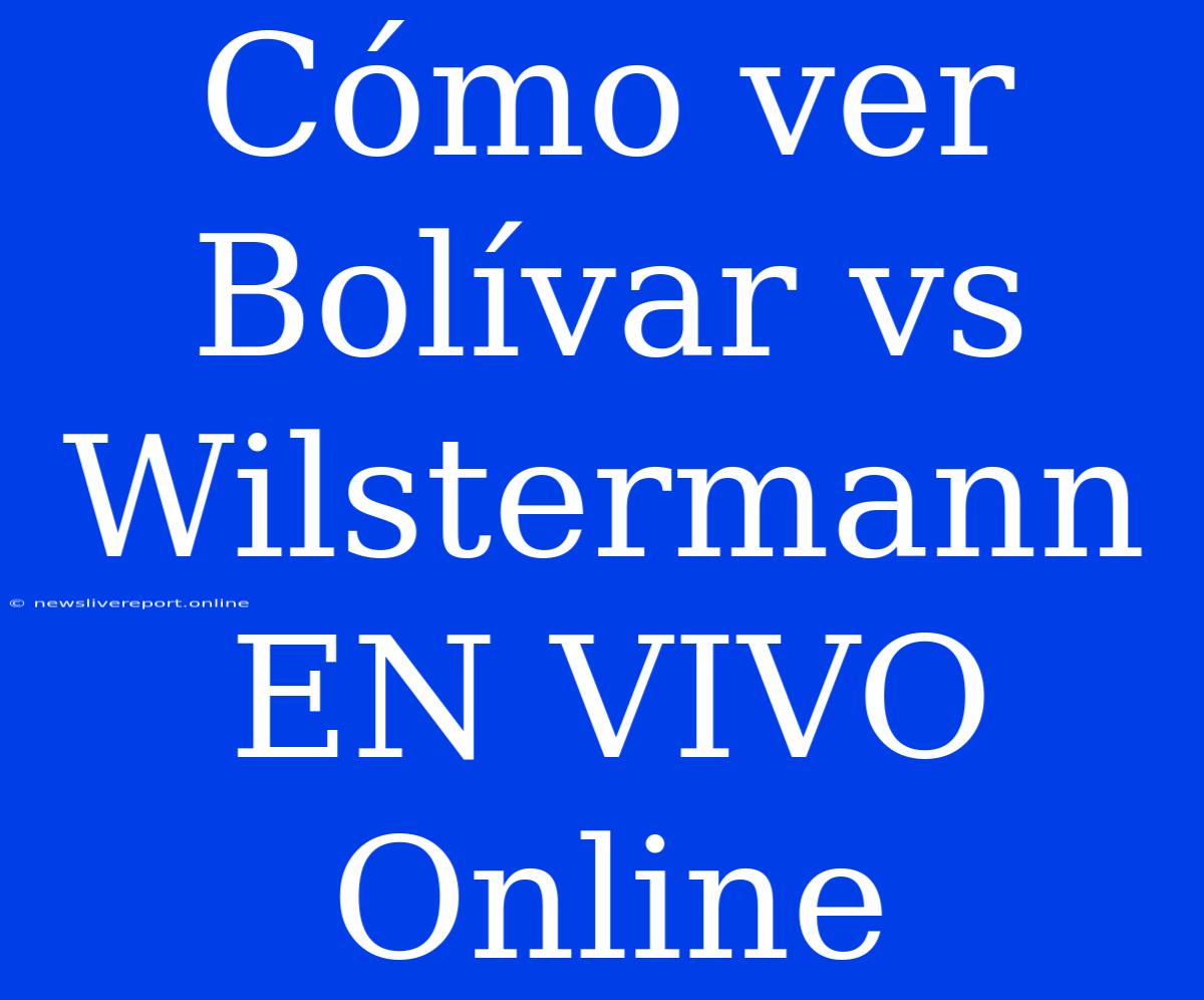 Cómo Ver Bolívar Vs Wilstermann EN VIVO Online