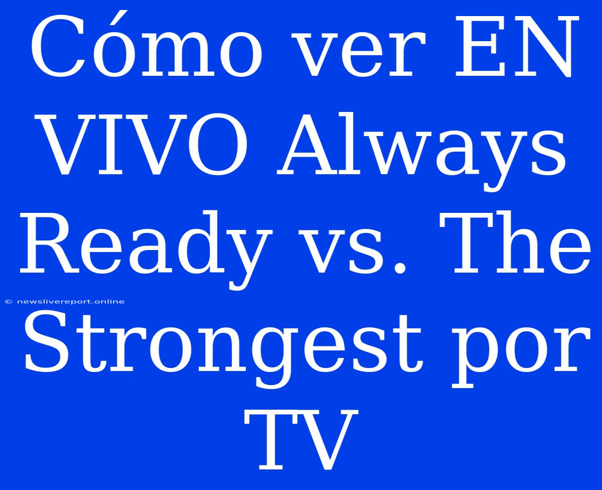 Cómo Ver EN VIVO Always Ready Vs. The Strongest Por TV