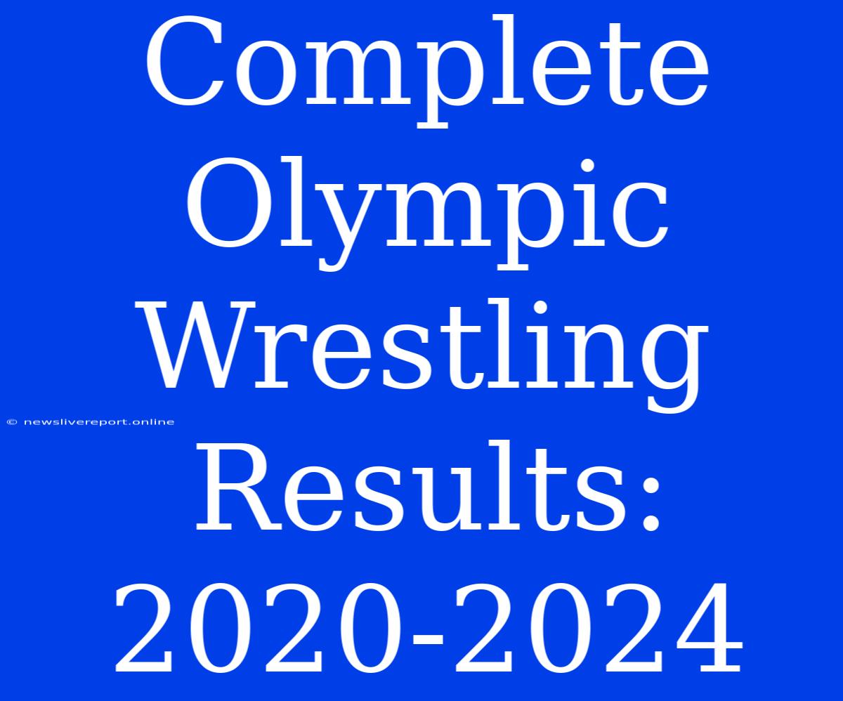 Complete Olympic Wrestling Results: 2020-2024