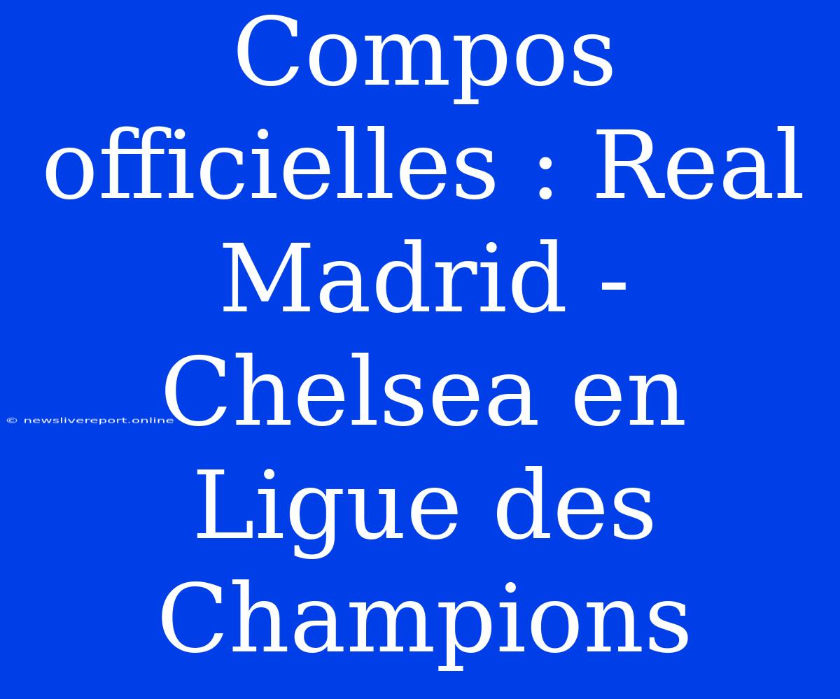 Compos Officielles : Real Madrid - Chelsea En Ligue Des Champions