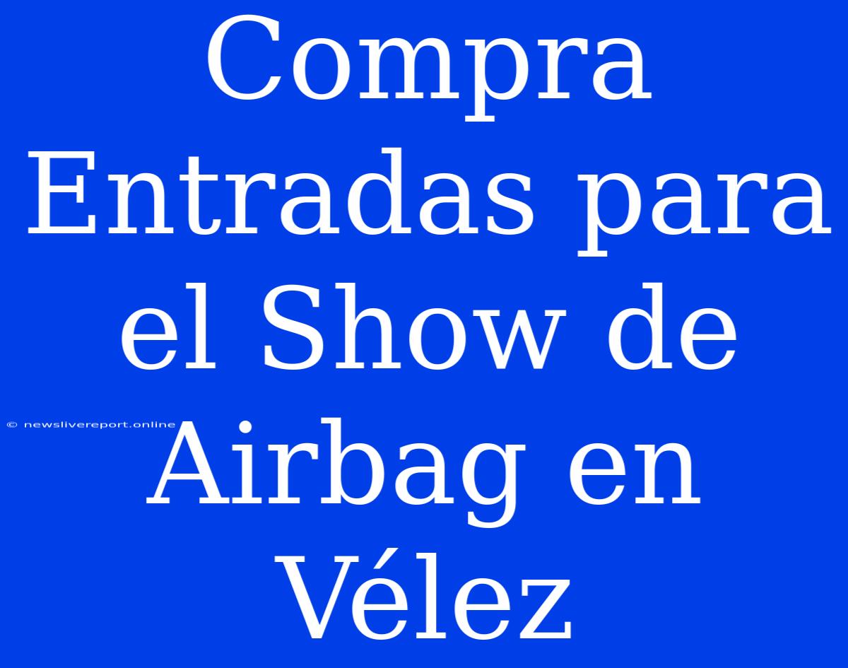 Compra Entradas Para El Show De Airbag En Vélez