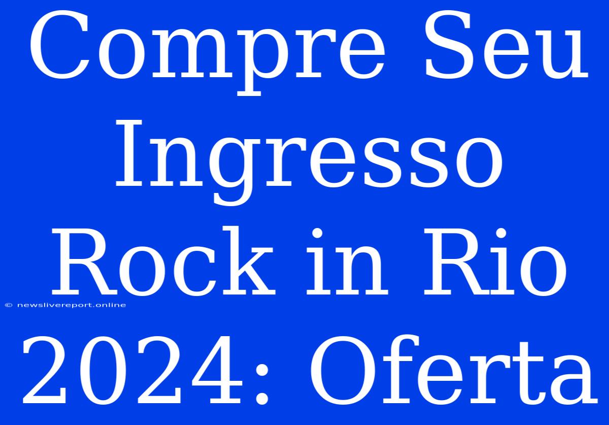 Compre Seu Ingresso Rock In Rio 2024: Oferta