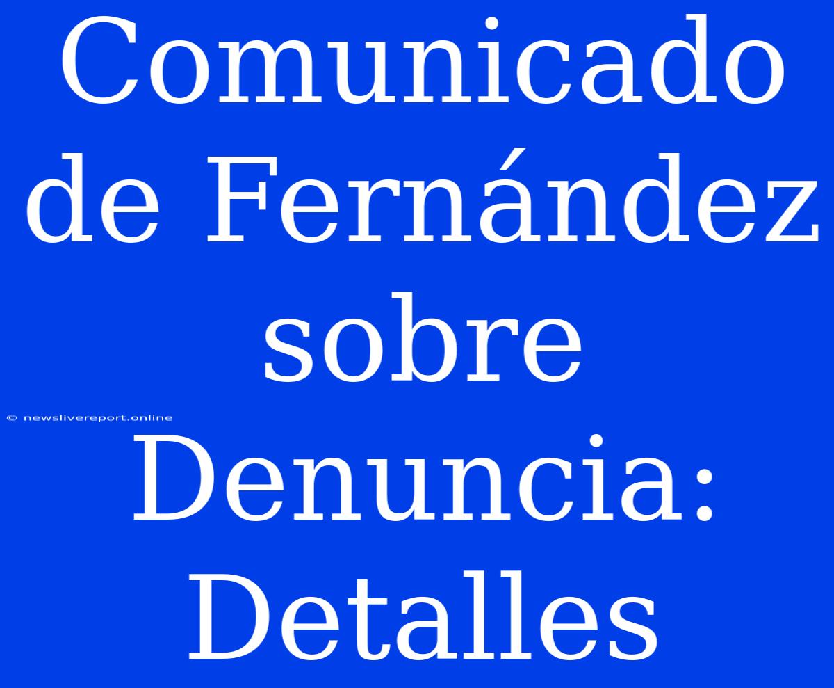 Comunicado De Fernández Sobre Denuncia: Detalles