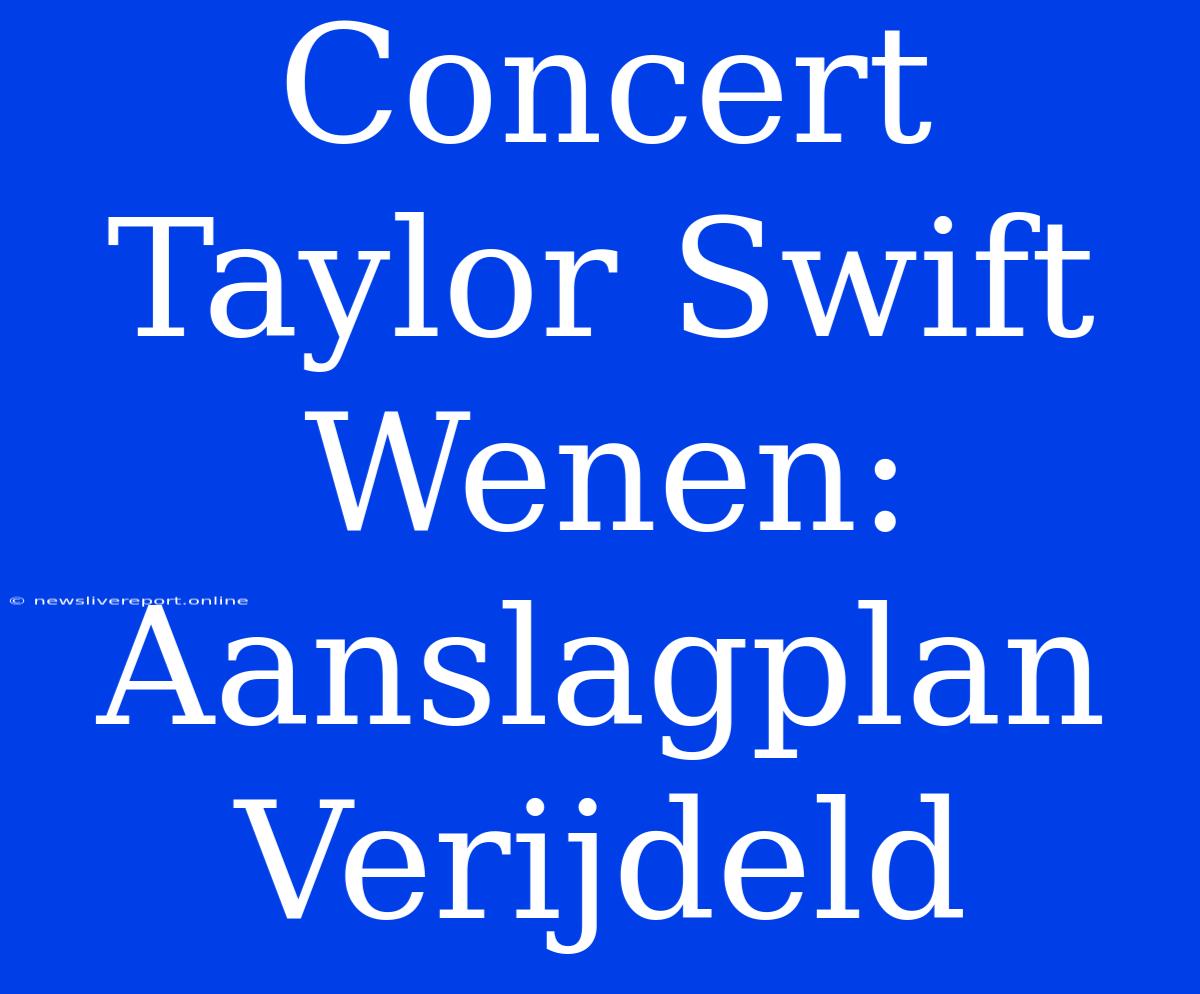 Concert Taylor Swift Wenen: Aanslagplan Verijdeld