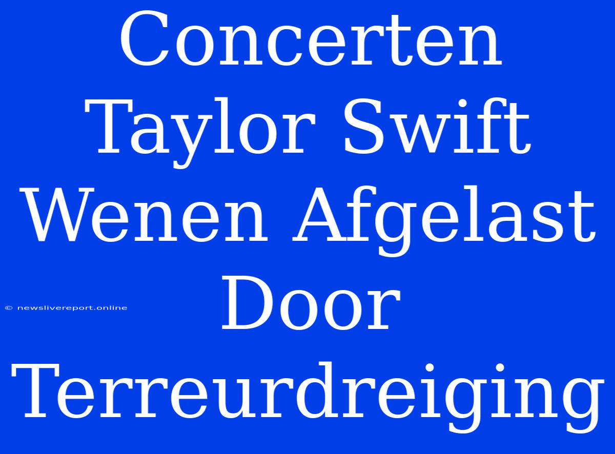 Concerten Taylor Swift Wenen Afgelast Door Terreurdreiging