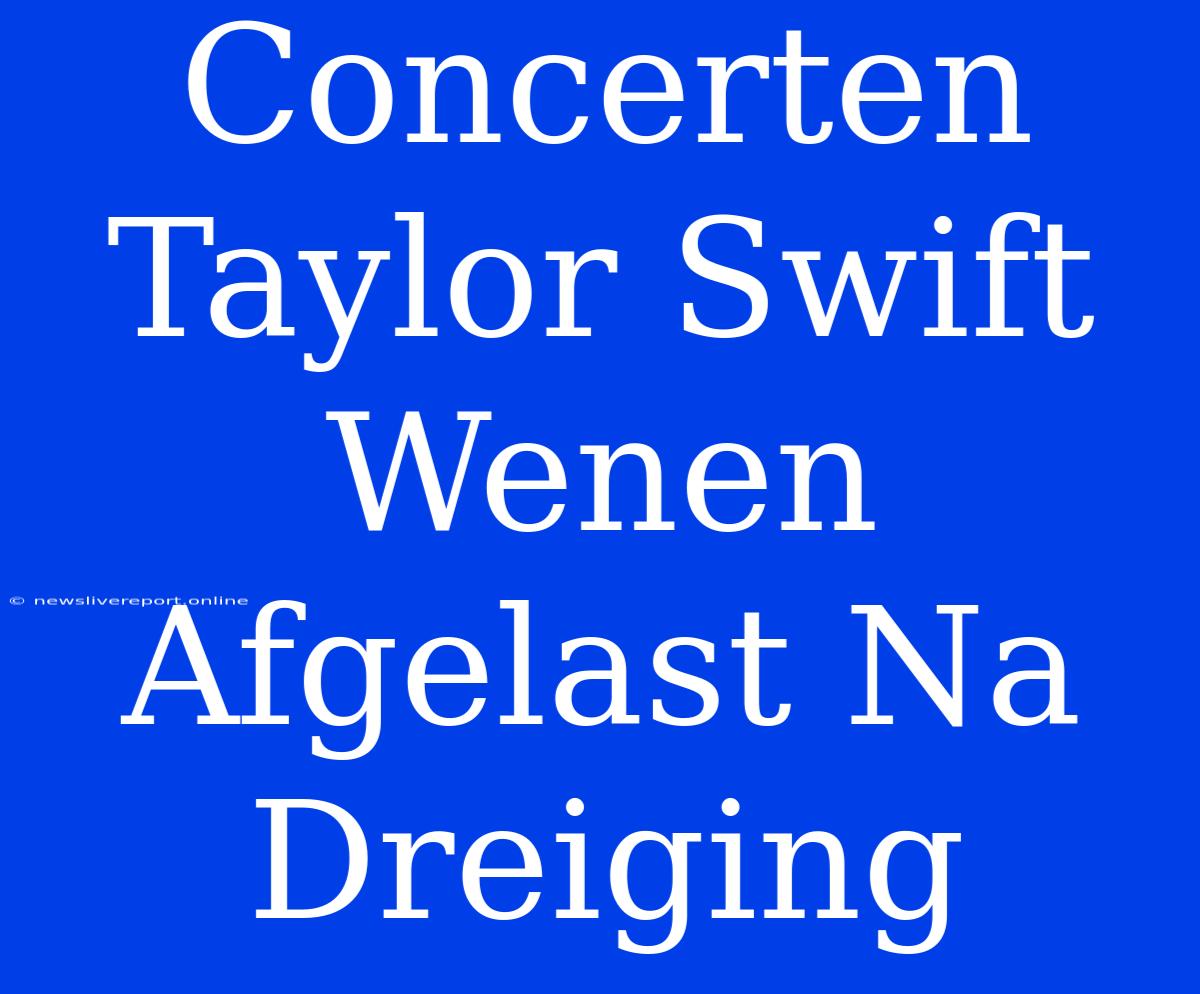 Concerten Taylor Swift Wenen Afgelast Na Dreiging