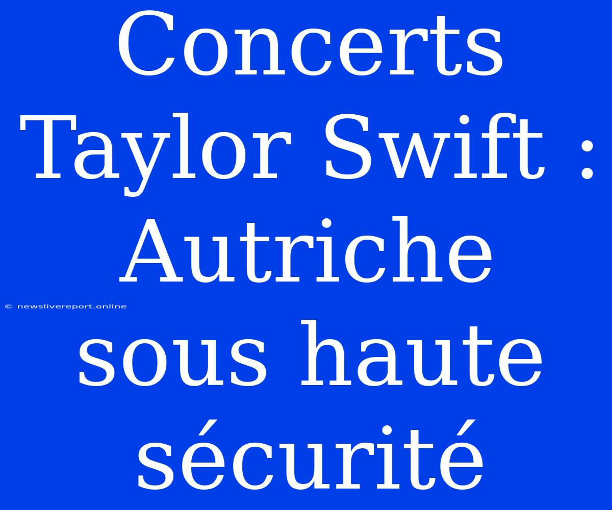 Concerts Taylor Swift : Autriche Sous Haute Sécurité