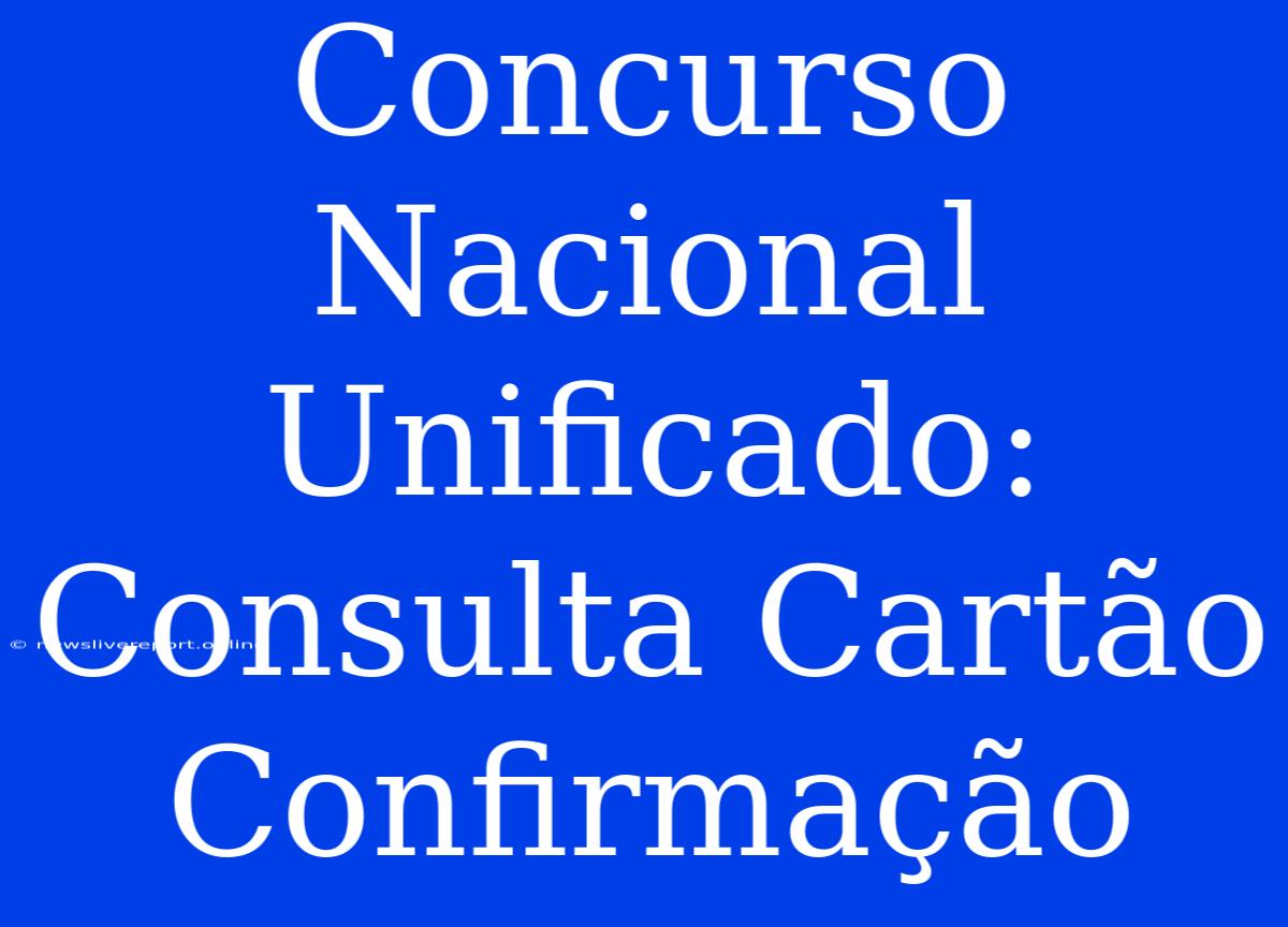 Concurso Nacional Unificado: Consulta Cartão Confirmação