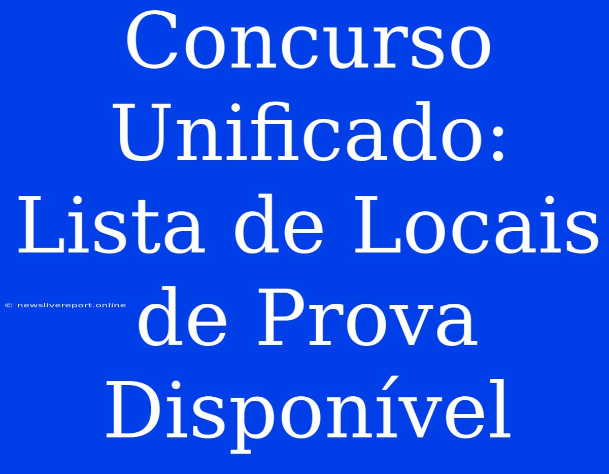 Concurso Unificado: Lista De Locais De Prova Disponível