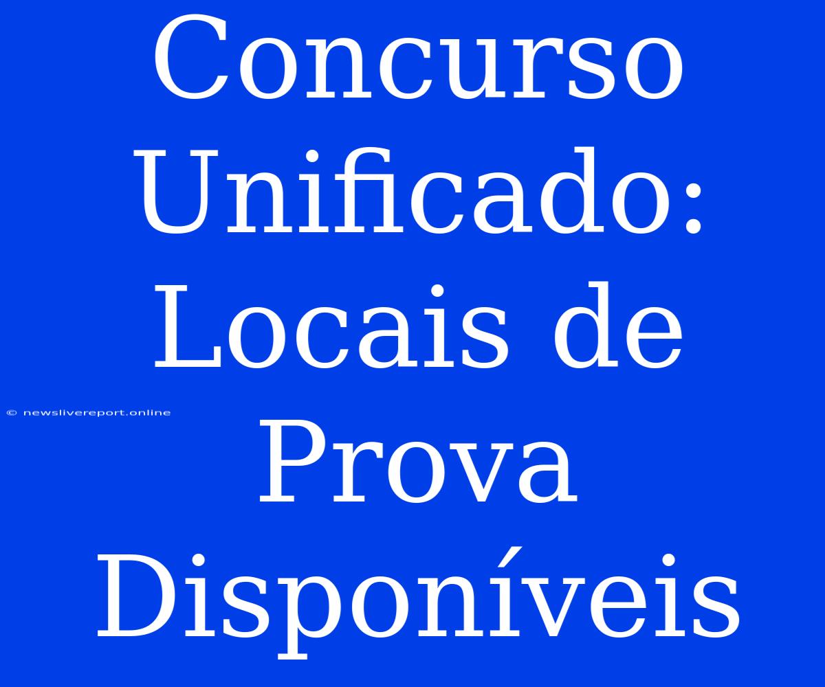 Concurso Unificado: Locais De Prova Disponíveis