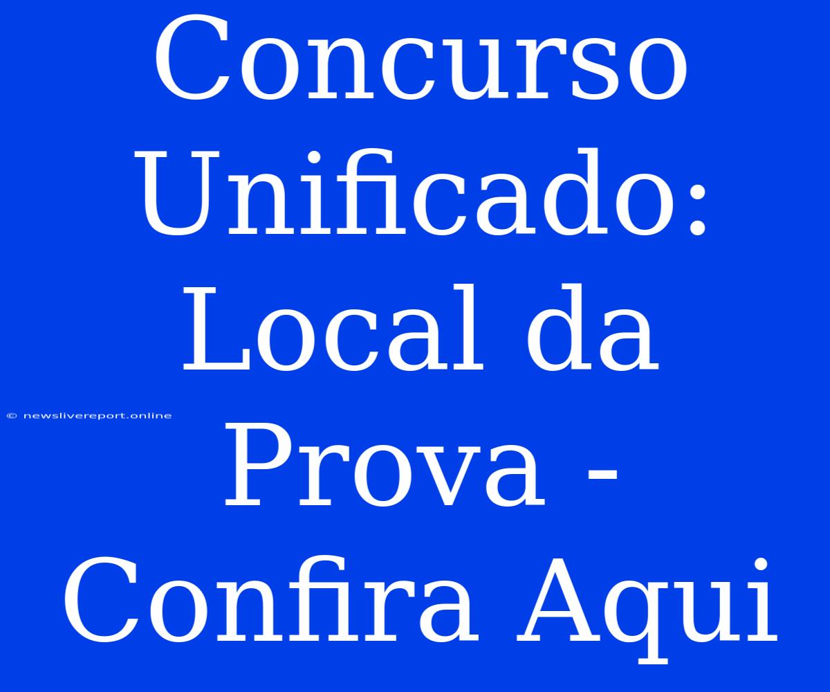 Concurso Unificado: Local Da Prova - Confira Aqui