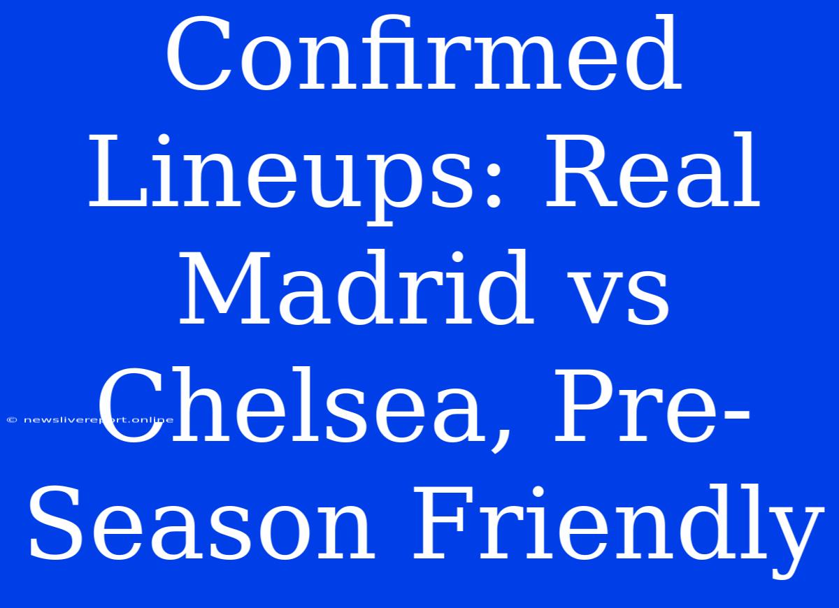 Confirmed Lineups: Real Madrid Vs Chelsea, Pre-Season Friendly