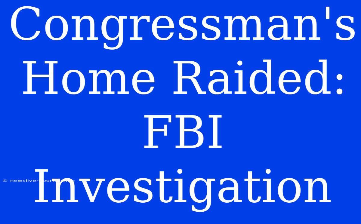 Congressman's Home Raided: FBI Investigation