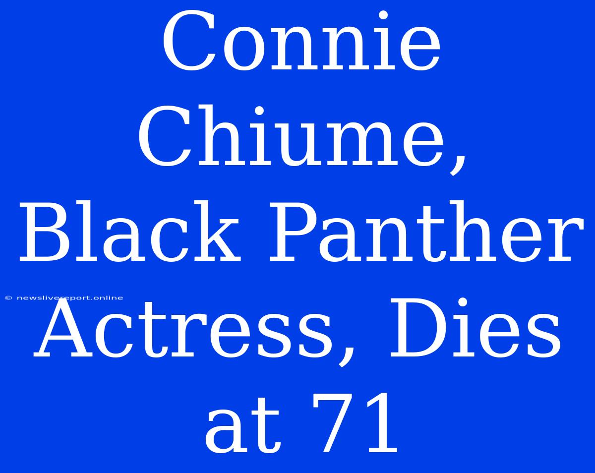 Connie Chiume, Black Panther Actress, Dies At 71